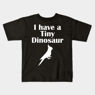 I have a tiny Dinosaur Cockatiel White Kids T-Shirt